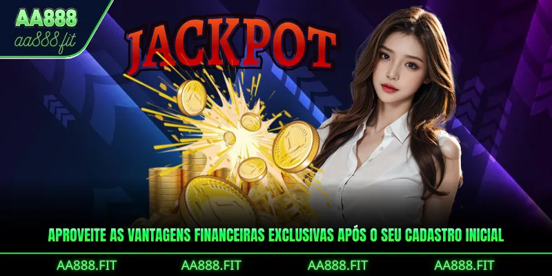 Aproveite as vantagens financeiras exclusivas após o seu cadastro inicial