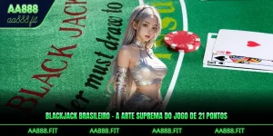 Blackjack Brasileiro – A Arte Suprema do Jogo de 21 Pontos