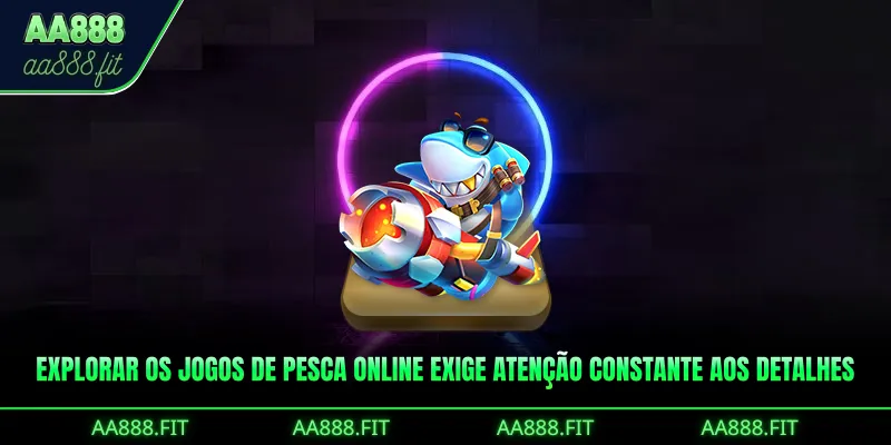 Explorar os Jogos de Pesca Online exige atenção constante aos detalhes