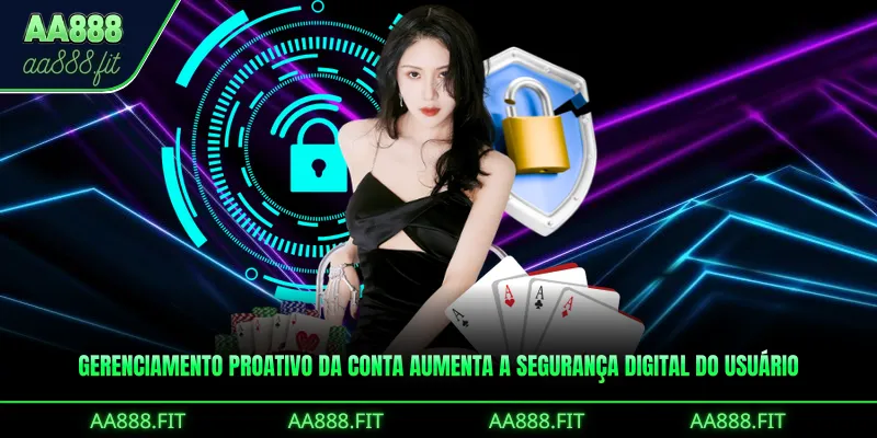 Gerenciamento proativo da conta aumenta a segurança digital do usuário