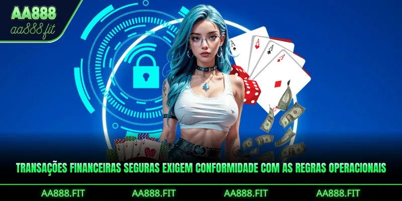 Transações financeiras seguras exigem conformidade com as regras operacionais