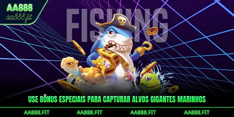Use bônus especiais para capturar alvos gigantes marinhos